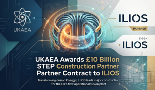 UKAEA Awards £10 Billion STEP Construction Partner Contract to ILIOS